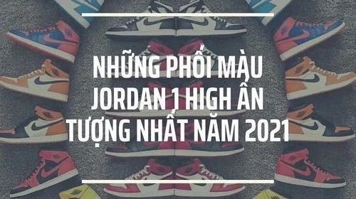 Nhìn lại 7 đôi Jordan 1 High ấn tượng nhất năm 2021 | KICKSPLANET