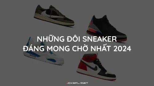 Nhưng đôi Sneakers đáng mong chờ nhất 2024 | KICKSPLANET