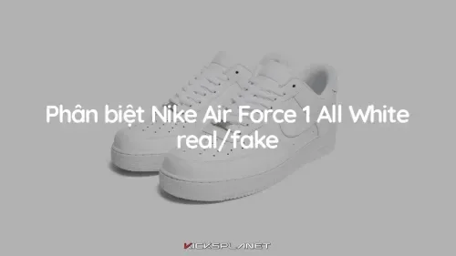 Phân biệt giày Nike Air Force 1 All White thật hay giả mới nhất 2023 | KICKSPLANET